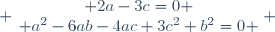  \left\{\begin{matrix} 2a-3c=0 \\ a^2-6ab-4ac+3c^2+b^2=0 \end{matrix}\right. 