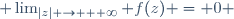  \lim_{|z| \rightarrow + \infty} f(z) = 0 
