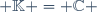  \mathbb{K} = \mathbb{C} 