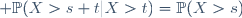 \forall (s, t)\in \R^{+\,2},\; \mathbb{P}(X>s+t|X>t)=\mathbb{P}(X>s)