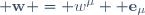  \mathbf{w} \ = \ w^{\mu} \  \mathbf{e}_{\mu}