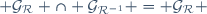  \mathcal{G}_{\mathcal{R}} \cap \mathcal{G}_{\mathcal{R}^{-1}} = \mathcal{G}_{\mathcal{R}} \,