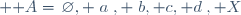  \mathcal A=\{\varnothing, \{a\}, \{b, c, d\}, X\}