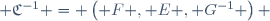  \mathfrak{C}^{-1} = \left( F , E , G^{-1} \right) 