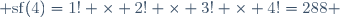  \mathrm{sf}(4)=1! \times 2! \times 3! \times 4!=288 \,