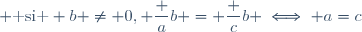  \mbox{ si } b \neq 0, \dfrac ab = \dfrac cb \iff a=c