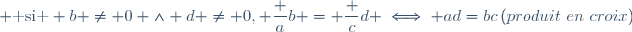  \mbox{ si } b \neq 0 \wedge d \neq 0, \dfrac ab = \dfrac cd \iff ad=bc\,(produit~en~croix)