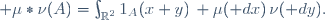  \mu\ast\nu(A)=\int_{\R^2}\ 1_A(x+y)\, \mu(\mathrm dx)\,\nu(\mathrm dy).