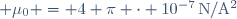  \mu_0 = 4 \pi \cdot 10^{-7}\,\mathrm{N/A^2}\,