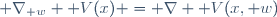  \nabla_{\mathbf w} \ \mathbf V(x) \ = \ \nabla \mathbf V(x,\mathbf w)