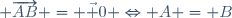  \overrightarrow{AB} = \vec 0 \Leftrightarrow A = B