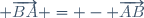  \overrightarrow{BA} = - \overrightarrow{AB}