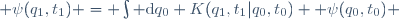  \psi(q_1,t_1) \ = \ \int \mathrm{d}q_0 \ K(q_1,t_1|q_0,t_0) \  \psi(q_0,t_0) 