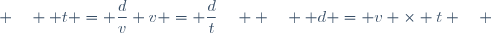  v = \dfrac{d}{t}\quad  ;\quad  d = v \times t \quad ; \quad  t = \dfrac{d}{v}