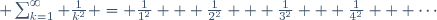  \sum^\infty_{k=1} \frac{1}{k^2} = \frac{1}{1^2} + \frac{1}{2^2} + \frac{1}{3^2} + \frac{1}{4^2} + \cdots\!