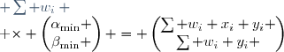 
\begin{pmatrix}
\sum w_i x_i^2 & \sum w_i x_i \\
\sum w_i x_i   & \sum w_i \\
\end{pmatrix} \times 
\begin{pmatrix}
\alpha_{\min} \\
\beta_{\min} \\
\end{pmatrix} = 
\begin{pmatrix}
\sum w_i x_i y_i \\
\sum w_i y_i \\
\end{pmatrix}
