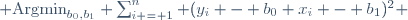  \text{Argmin}_{b_0,b_1} \sum_{i = 1}^n (y_i - b_0 x_i - b_1)^2 
