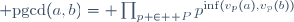  \text{pgcd}(a,b)= \prod_{p \in \mathcal P}p^{\inf(v_p(a),v_p(b))}