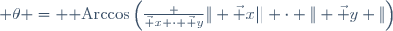  \theta = {\rm Arc\ cos}\left(\frac {\vec x \cdot \vec y}{\| \vec x|| \cdot \| \vec y \|}\right)
