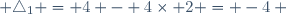  \triangle_1 = 4 - 4\times 2 = -4 ~