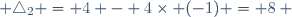  \triangle_2 = 4 - 4\times (-1) = 8 ~