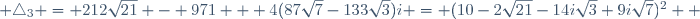  \triangle_3 = 212\sqrt{21} - 971 + 4(87\sqrt{7}-133\sqrt{3})i = (10-2\sqrt{21}-14i\sqrt{3}+9i\sqrt{7})^2  ~