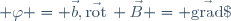 \vec{\mathrm{rot}}\, \vec{B} = \vec{\mathrm{grad}}\; \varphi = \vec{b},