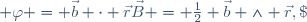 \vec{B} = \frac{1}{2} \vec{b} \wedge \vec{r},\; \varphi = \vec{b} \cdot \vec{r}
