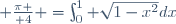  {\pi \over 4} =\int_0^1 \sqrt{1-x^2}\ dx\,