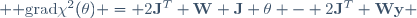  {\rm grad}\ \chi^2(\mathbf{\theta}) = 2\ \mathbf{J}^T \mathbf{W J \theta} - 2\ \mathbf{J}^T \mathbf{Wy} 