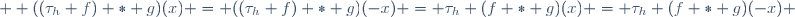   ((\tau_h f) \ast g)(x) = ((\tau_h f) \ast g)(-x) = \tau_h (f \ast g)(x) = \tau_h (f \ast g)(-x) 