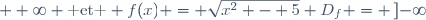 \normalsize D_f = \left]-\infty; -\sqrt{5}\right] \cup \left[\sqrt{5}; +\infty\right[ \text{ et } f(x) = \sqrt{x^2 - 5}