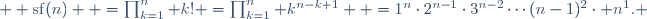 
  \mathrm{sf}(n)
  =\prod_{k=1}^n k! =\prod_{k=1}^n k^{n-k+1}
  =1^n\cdot2^{n-1}\cdot3^{n-2}\cdots(n-1)^2\cdot n^1.
 
