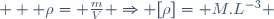    \rho= \frac{m}{V} \Rightarrow [\rho]= M.L^{-3} 