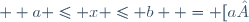 \{x \in \mathbb{R} ;  a \leq x \leq b \} = [a ; b]