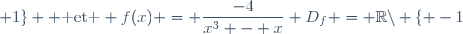 \normalsize D_f = \mathbb{R}\backslash \lbrace -1; 0; 1\rbrace  \text{ et } f(x) = \dfrac{-4}{x^3 - x}