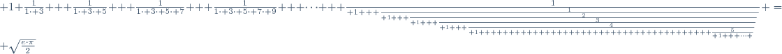  1+\frac{1}{1\cdot 3} + \frac{1}{1\cdot 3\cdot 5} + \frac{1}{1\cdot 3\cdot 5\cdot 7} + \frac{1}{1\cdot 3\cdot 5\cdot 7\cdot 9} + \cdots + {{1\over 1 + {1\over 1 + {2\over 1 + {3\over 1 + {4\over 1 +                                     {5\over 1 + \cdots }}}}}}} = \sqrt{\frac{e\cdot\pi}{2}}
