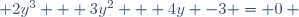  2y^3 + 3y^2 + 4y -3 = 0 ~