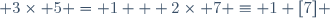  3\times 5 = 1 \ + \ 2\times 7 \equiv 1 [7] 