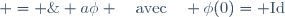 \frac{\mathrm d}{\mathrm dt}\phi\; = \; a\phi \quad\text{avec}\quad \phi(0)=\rm Id