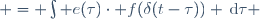  = \int e(\tau)\cdot f(\delta(t-\tau)) \,\mathrm{d}\tau \ 