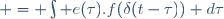  = \int e(\tau).f(\delta(t-\tau)) d\tau\ \ 