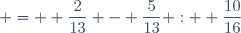  =  \dfrac{2}{13} - \dfrac{5}{13} :  \dfrac{10}{16}