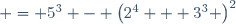  = 5^3 - \left(2^4 + 3^3 \right)^2