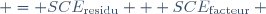  = SCE_\text{residu} + SCE_\text{facteur} ~