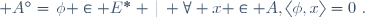  A^\circ=\{\phi \in E^* \,|\, \forall x \in A,\ \langle\phi,x\rangle=0\}.