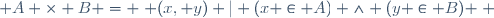  A \times B = \{ (x, y) | (x \in A) \wedge (y \in B) \} 