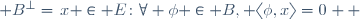  B^\bot=\{x \in E\colon\forall \phi \in B, \langle\phi,x\rangle=0\} \, 