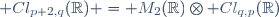  Cl_{p+2,q}(\mathbb{R}) = M_2(\mathbb{R})\otimes Cl_{q,p}(\mathbb{R})\,