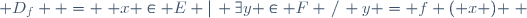  D_f  = \{ x \in E \ |\, \exists\ y \in F \,/\, y = f ( x ) \} \,